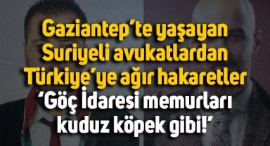 Gaziantep'te yaşayan Suriyeli 2 avukattan Türkiye'ye ağır hakaretler: 