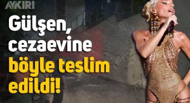 Gülşen hangi cezaevinde? Tutuklama kararı verilen şarkıcı Gülşen böyle cezaevine getirildi