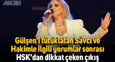 Gülşen'i tutuklatan Savcı ve Hakimle ilgili yorumlar sonrası HSK'dan dikkat çeken çıkış