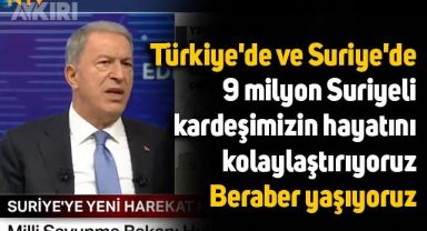 Hulusi Akar: Türkiye'de ve Suriye'de 9 milyon Suriyeli kardeşimizin hayatını kolaylaştırıyoruz, beraber yaşıyoruz