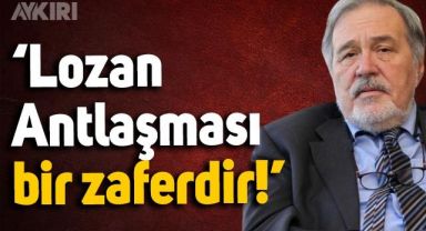 İlber Ortaylı: Lozan Antlaşması bir zaferdir