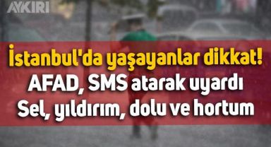 İstanbul'da yaşayanlar dikkat! AFAD, SMS atarak uyardı: Sel, yıldırım, dolu ve hortum