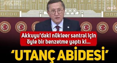İYİ Partili Lütfü Türkkan, Akkuyu Nükleer Santrali için öyle bir benzetme yaptı ki: 