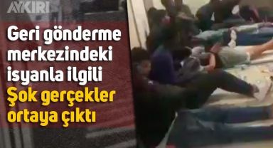 Kayseri'deki geri gönderme merkezindeki isyanın detayları ortaya çıktı