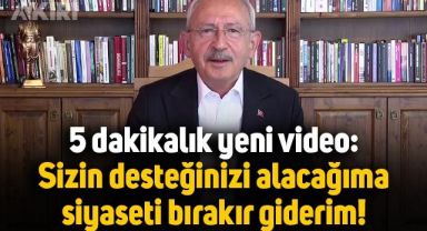 Kemal Kılıçdaroğlu'ndan yeni video: Sizin desteğinizi alacağıma siyaseti bırakırım
