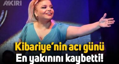 Kibariye'nin acı günü: En yakını hayatını kaybetti
