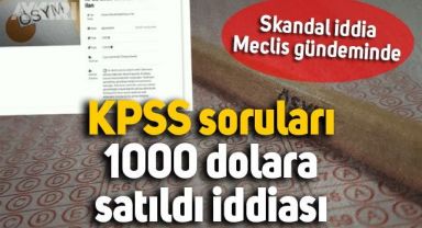 KPSS skandalı: Sorular sınavdan önce 1000 dolara satıldı mı? TBMM'ye taşındı