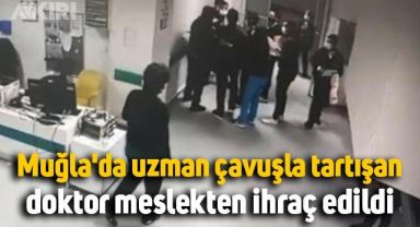 Muğla'da uzman çavuşla tartışan doktor meslekten ihraç edildi