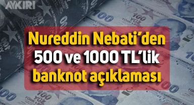 500 liralık banknotlar mı geliyor, Bakan Nureddin Nebati'den açıklama