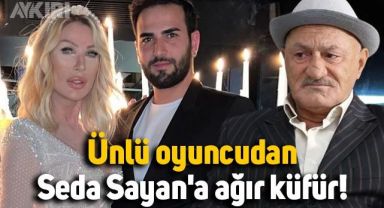 Oyuncu Ali Erkazan'dan Seda Sayan'a ağır küfür!
