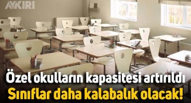 Özel okulların kapasitesi artırıldı: Sınıflar artık daha kalabalık olacak