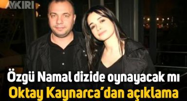 Özgü Namal dizide oynayacak mı? Oktay Kaynarca'dan açıklama geldi