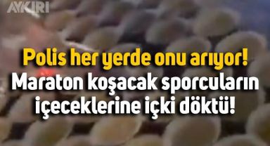 Polis her yerde onu arıyor: Maraton koşacak sporcuların içeceğine alkol döktü
