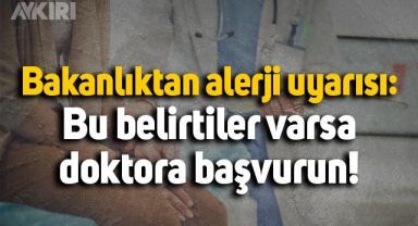 Sağlık Bakanlığı'ndan alerji uyarısı: Bu belirtiler varsa doktora gidin!
