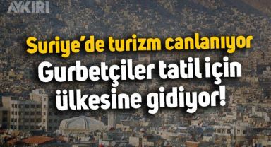 Suriye'de turizm canlanıyor: Gurbetçi Suriyeliler, tatil için ülkesine gidiyor!