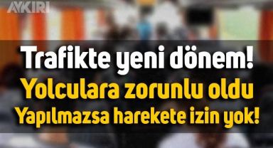 Trafikte yeni dönem: Yolculara zorunlu oldu, yapılmazsa harekete izin verilmeyecek!