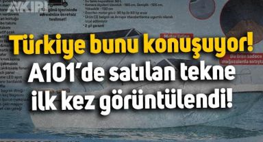Türkiye bunu konuşuyor: A101'de satılan tekne ortaya çıktı, ilk kez görüntülendi