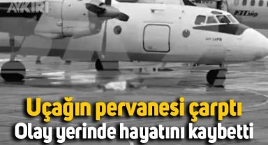 Uçağın pervanesi görevlinin kafasına çarptı, olay yerinde hayatını kaybetti