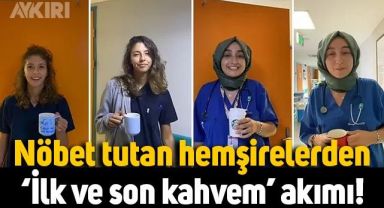 16 saat nöbet tutan hemşirelerin ilk ve son kahve akımı