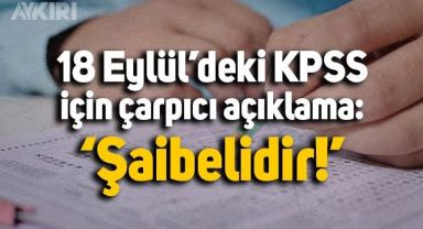 18 Eylül'de yapılacak olan KPSS Lisans için çarpıcı açıklama: Şaibelidir