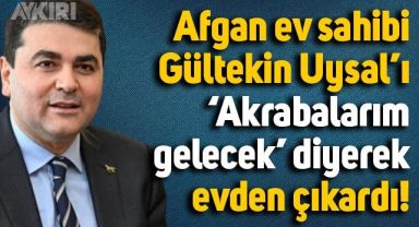 Afgan ev sahibi, Demokrat Parti lideri Gültekin Uysal'ı 