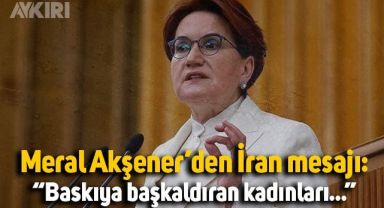 Akşener'den İran mesajı: 