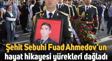 Azerbaycan'ın şehidi Sebuhi Fuad Ahmedov'un hayat hikayesi yürekleri dağladı