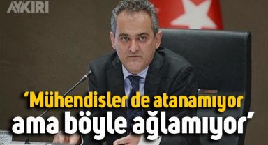 Bakan Özer'den ataması yapılmayan öğretmenlere şok çıkış; ‘Mühendisler de atanamıyor ama böyle ağlamıyor’