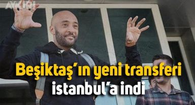 Beşiktaş'ın yeni transferi İstanbul'a geldi