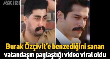 Burak Özçivit'e benzediğini sanan vatandaşın videosu viral oldu