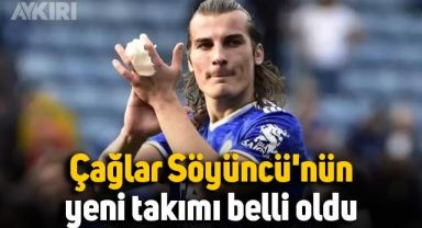 Çağlar Söyüncü'nün yeni takımı belli oldu