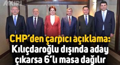 CHP'den çarpıcı çıkış: Kemal Kılıçdaroğlu dışında aday çıkarsa masa dağılır