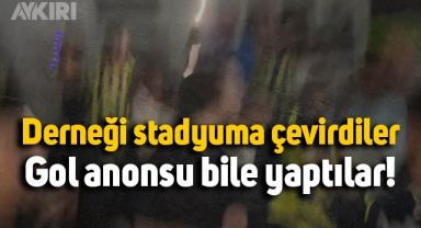 Derneği stadyuma çevirdiler, gol anonsu bile yaptılar