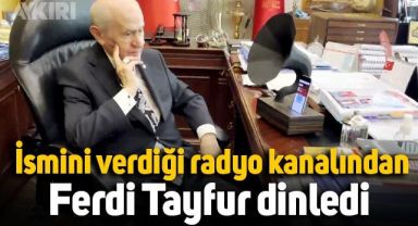 Devlet Bahçeli, ismini verdiği radyo kanalından Ferdi Tayfur dinledi.