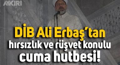 Diyanet İşleri Başkanı Ali Erbaş'ın verdiği cuma hutbesinin konusu hırsızlık ve rüşvet oldu