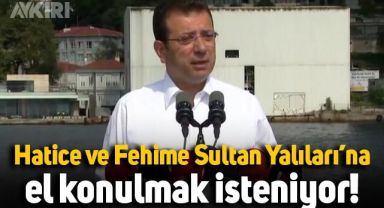 Ekrem İmamoğlu: Hatice ve Fehime Sultan Yalıları’na el konulmak isteniyor!