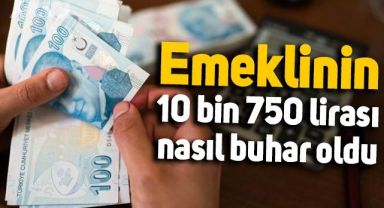 Emeklinin 10 bin 750 lirası nasıl buhar oldu