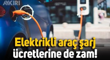 Enerji zammı vurdu: Elektrikli araç şarj ücretlerine zam yapıldı