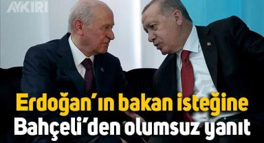 Erdoğan'ın bakanlık talebine Devlet Bahçeli'den olumsuz yanıt