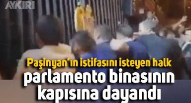 Ermenistan'da halk ayaklanması! Paşinyan'ın istifasını isteyen topluluk parlamento binasının kapısını zorladı
