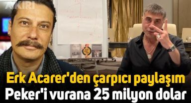 Gazeteci Erk Acarer'den çarpıcı paylaşım: Sedat Peker'i vurana 25 milyon dolar