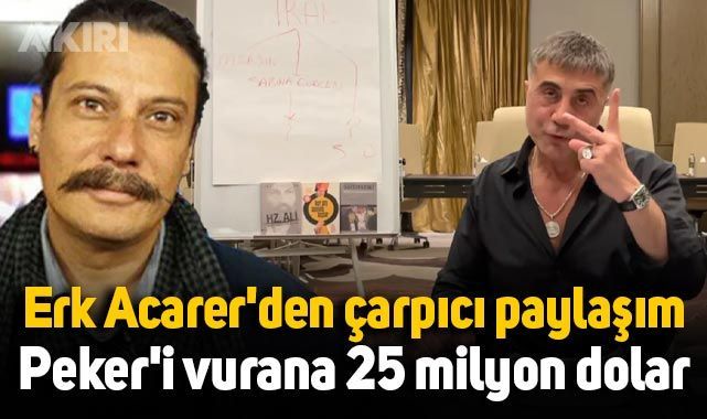 Gazeteci Erk Acarer'den çarpıcı paylaşım: Sedat Peker'i vurana 25 milyon dolar