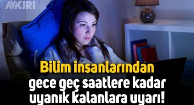 Gece geç saatlere kadar uyanık kalanlara bilim insanlarından uyarı!