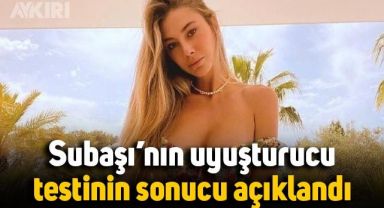 Görüntüleri gündem olmuştu: Şeyma Subaşı'nın uyuşturucu test sonucu açıklandı
