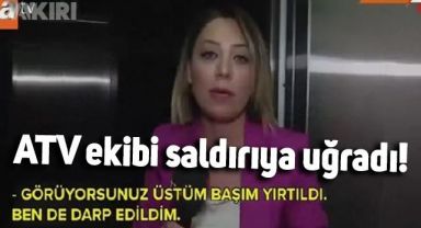 Habere giden ATV muhabiri ve kameramanı saldırıya uğradı