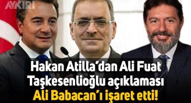 Hakan Atilla'dan Ali Fuat Taşkesenlioğlu açıklaması: Ali Babacan'ı işaret etti