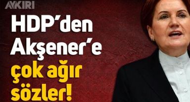 HDP'den, Meral Akşener'e ağır sözler!