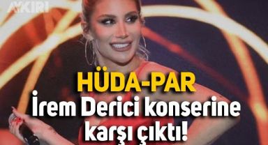 Hür Dava Partisi İrem Derici konserine karşı çıktı: 