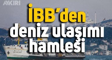 İBB'den ulaşım hamlesi: 7 yeni deniz hattı oluşturulacak