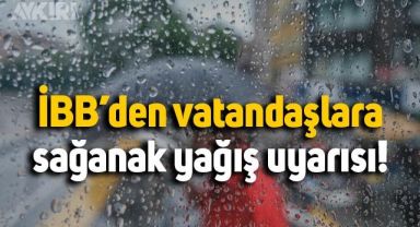 İBB'den vatandaşlara sağanak yağış uyarısı